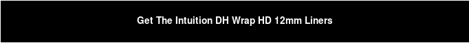 Get The Intuition DH Wrap HD 12mm Liners